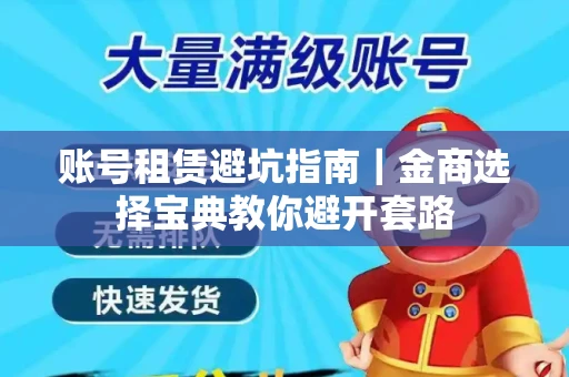 账号租赁避坑指南｜金商选择宝典教你避开套路